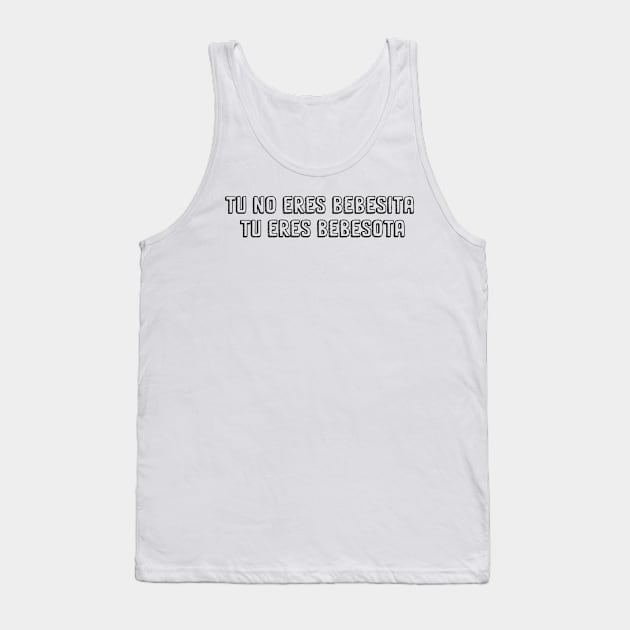 tu no eres bebesita eres bebesota Tank Top by RedValley